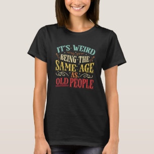 Es ist seltsam, das gleiche Alter zu haben wie alt T-Shirt