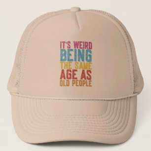 Es ist seltsam, das gleiche Alter zu haben wie alt Truckerkappe