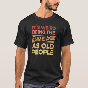 Es ist seltsam, das gleiche Alter zu haben wie die T-Shirt