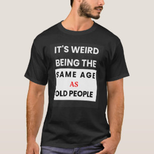 Es ist seltsam, das gleiche Alter zu haben wie die T-Shirt