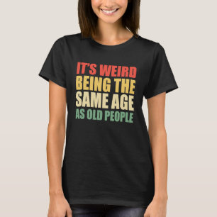 Es ist seltsam, das gleiche Alter zu haben wie die T-Shirt