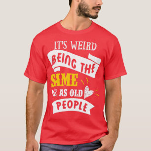 Es ist seltsam, das SAme-Zeitalter als alte Mensch T-Shirt