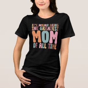Es ist seltsam, die großartigste Mutter aller Zeit Tri-Blend Shirt
