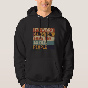 Es ist seltsam, genauso alt zu sein wie alte Leute Hoodie