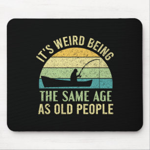 Es ist seltsam, genauso alt zu sein wie alte Leute Mousepad