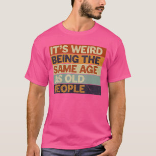 Es ist seltsam, genauso alt zu sein wie alte Leute T-Shirt