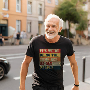 Es ist seltsam, genauso alt zu sein wie alte Leute T-Shirt