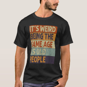 Es ist seltsam, genauso alt zu sein wie alte Leute T-Shirt