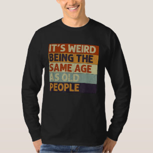 Es ist seltsam, genauso alt zu sein wie alte Leute T-Shirt