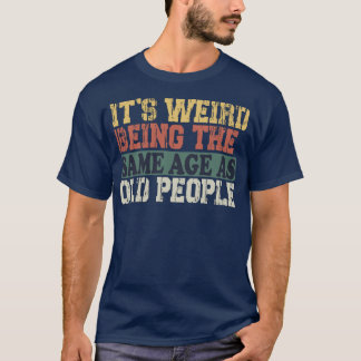 Es ist seltsam, im gleichen Alter wie alte Leute z T-Shirt