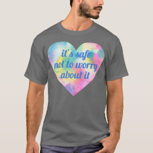 Es ist sicher, sich keine Sorgen zu machen T-Shirt