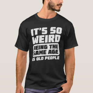 Es ist so seltsam, das gleiche Alter wie alter Spa T-Shirt