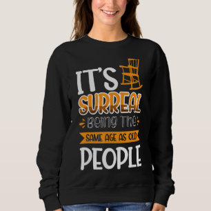 Es ist surreal, das gleiche Alter wie alte Mensche Sweatshirt