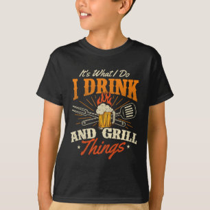 Es ist, was ich tue, trinke und grill Dinge - Gril T-Shirt