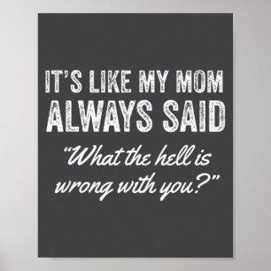 Es ist wie meine Mutter immer gesagt hat, was zum Poster