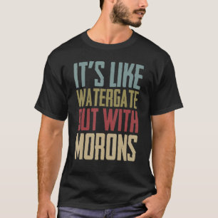 Es ist wie Watergate, aber mit Moronenpolitik T-Shirt