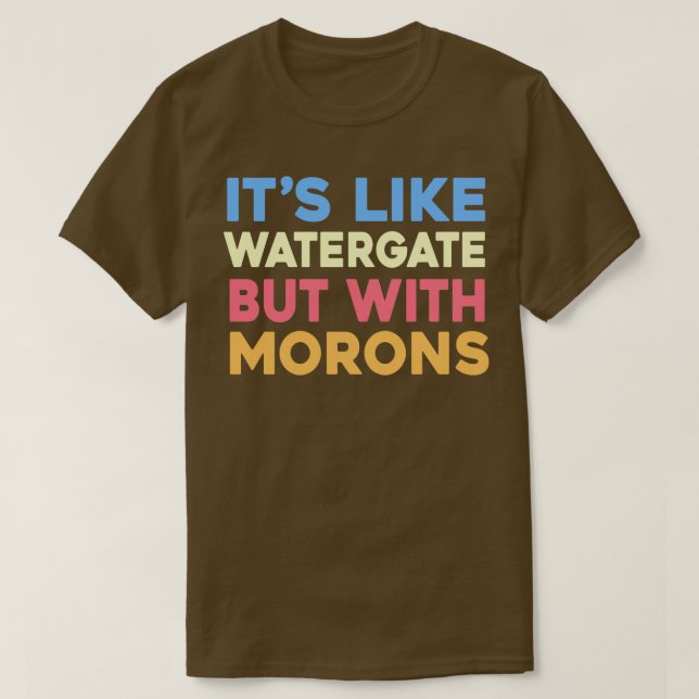 Es ist wie Watergate, aber mit Morons T-Shirt (Design vorne)