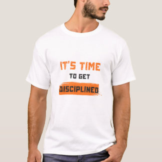 Es ist Zeit, Disziplin zu zeigen T-Shirt
