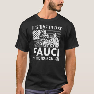 Es ist Zeit, Fauci zum Bahnhof zu bringen T-Shirt