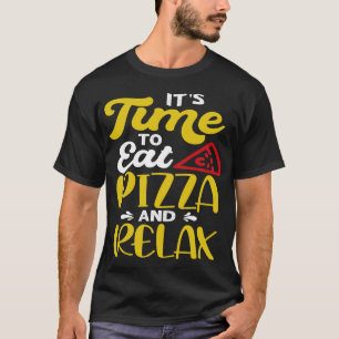 Es ist Zeit, Pizza zu essen und sich zu entspannen T-Shirt