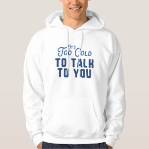 Es ist zu kalt, um mit dir zu reden hoodie