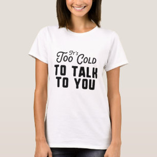 Es ist zu kalt, um mit dir zu reden T-Shirt