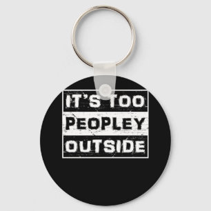 Es ist zu Peopley Outside Funny Sarcastic Sprichwo Schlüsselanhänger