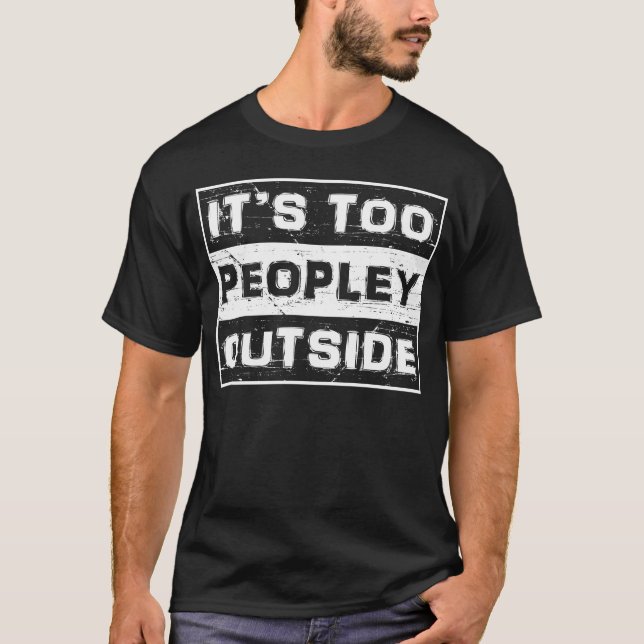 Es ist zu Peopley Outside Funny Sarcastic Sprichwo T-Shirt (Vorderseite)