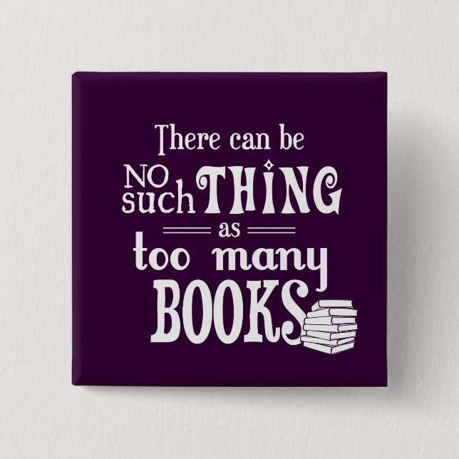 Es kann keine solche Sache wie zu viele Bücher Button (Vorderseite)
