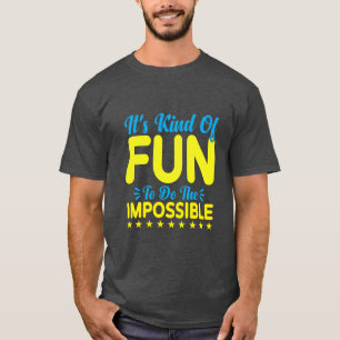 Es macht irgendwie Spaß, das Unmögliche zu tun Ins T-Shirt