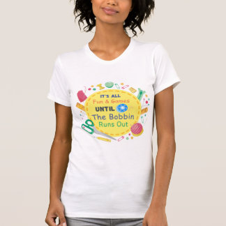 Es macht Spaß und Spiele, bis Bobbin raus geht T-Shirt