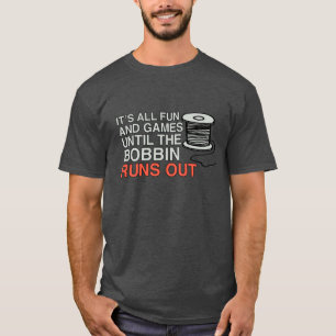 Es macht Spaß und Spiele, bis der Bobbin ausläuf T-Shirt