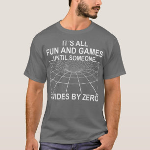 Es macht Spaß und Spiele, bis sich jemand von Zer  T-Shirt