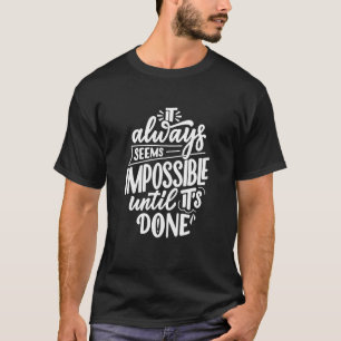 Es scheint immer unmöglich, bis es getan Motivat T-Shirt