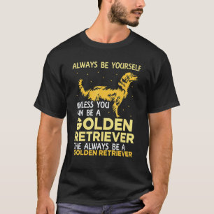 Es sei denn, du kannst ein Golden Retriever sein T-Shirt