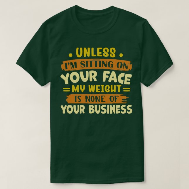 es sei denn, er sitzt auf deinem Gesicht, mein Gew T-Shirt (Design vorne)