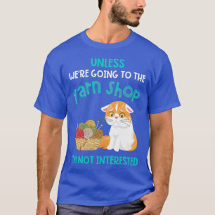 Es sei denn, wir gehen zum Garnshop lustig  T-Shirt