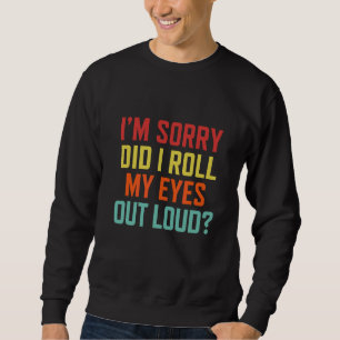Es tut mir leid, dass ich meine Augen aus Loud Sar Sweatshirt