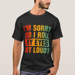 Es tut mir leid, dass ich meine Augen laut ausgewo T-Shirt