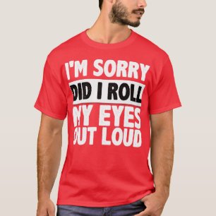 Es tut mir leid, dass ich meine Augen nach draußen T-Shirt