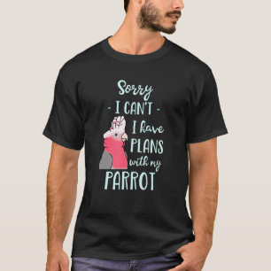 Es tut mir leid, dass ich mit meinem Papagei Galah T-Shirt