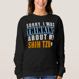 Es tut mir leid, dass ich über meinen Shih Tzu nac Sweatshirt