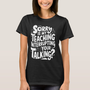 Es tut mir leid, dass mein Unterrichten Ihren Vort T-Shirt