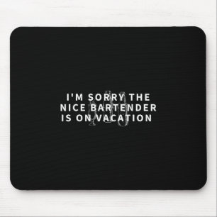 Es tut mir leid, der nette Barkeeper ist im Urlaub Mousepad