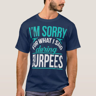 Es tut mir leid für das, was ich während der Burpe T-Shirt