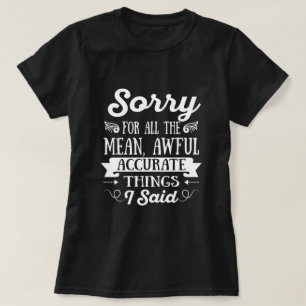Es tut mir leid für die Gemeinen, aufrichtigen Di T-Shirt