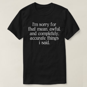 Es tut mir leid für dieses gemein schreckliche und T-Shirt