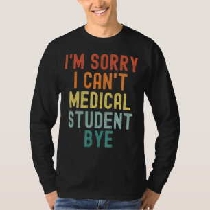 Es tut mir leid, ich kann Medizinstudent Tschüss K T-Shirt