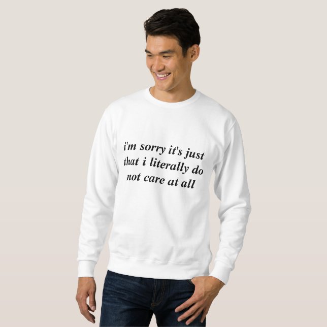 Es tut mir leid, nur dass es mir buchstäblich egal sweatshirt (Vorne ganz)