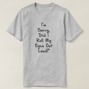 ES TUT MIR LEID ROLLTE ICH MEINE AUGEN HERAUS T-Shirt